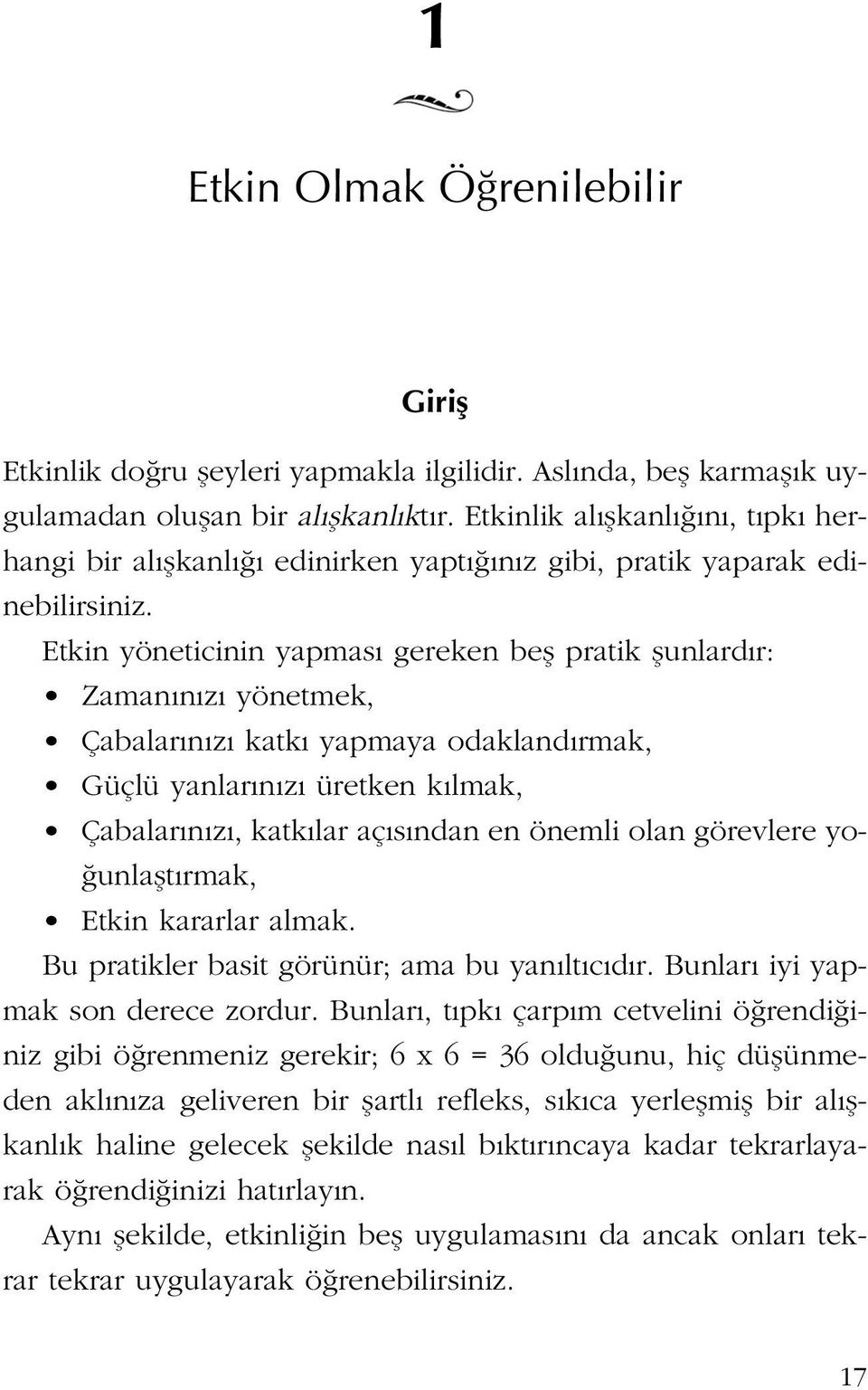 Etkin yöneticinin yapmas gereken befl pratik flunlard r: Zaman n z yönetmek, Çabalar n z katk yapmaya odakland rmak, Güçlü yanlar n z üretken k lmak, Çabalar n z, katk lar aç s ndan en önemli olan