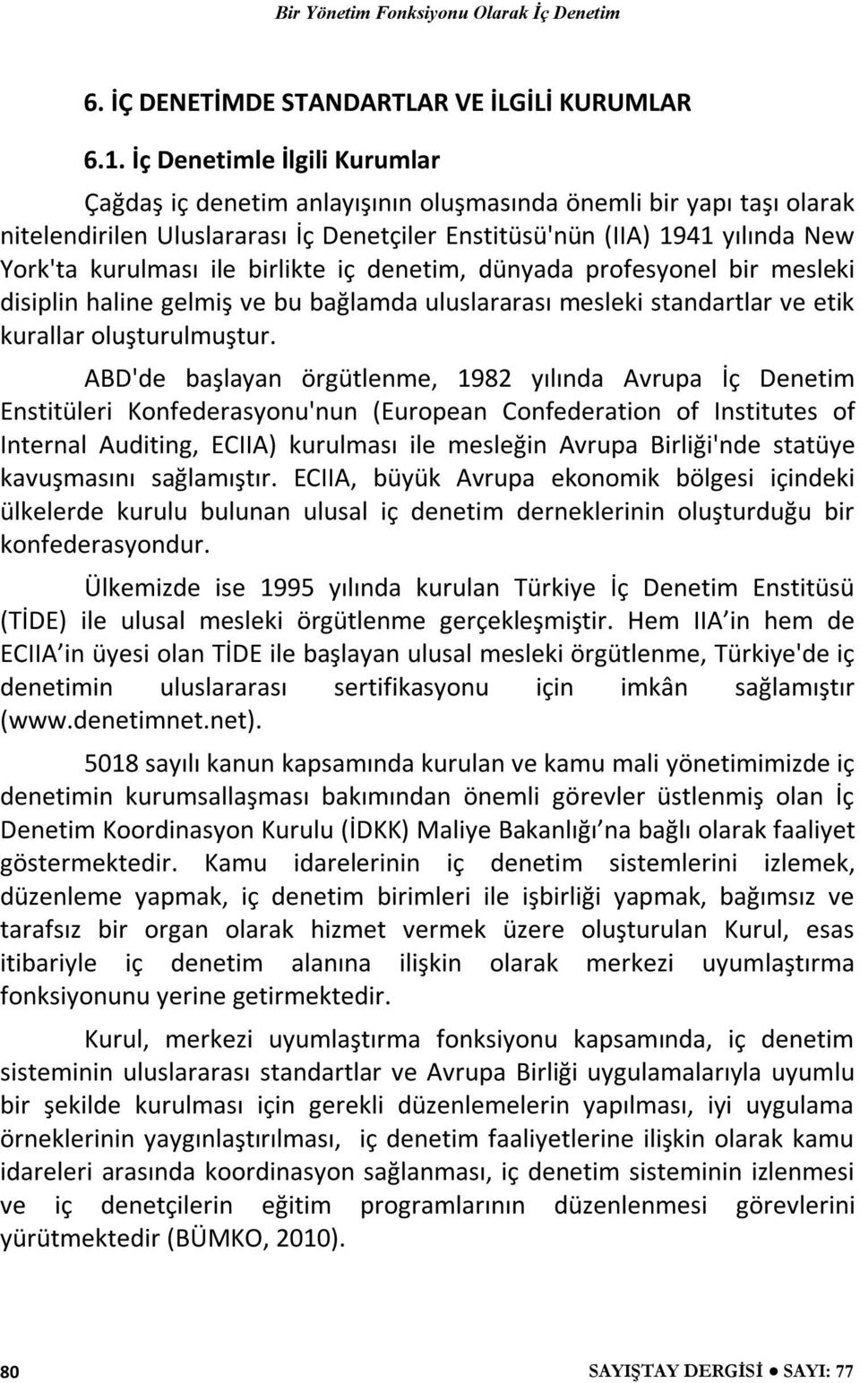 birlikte iç denetim, dünyada profesyonel bir mesleki disiplin haline gelmiş ve bu bağlamda uluslararası mesleki standartlar ve etik kurallar oluşturulmuştur.