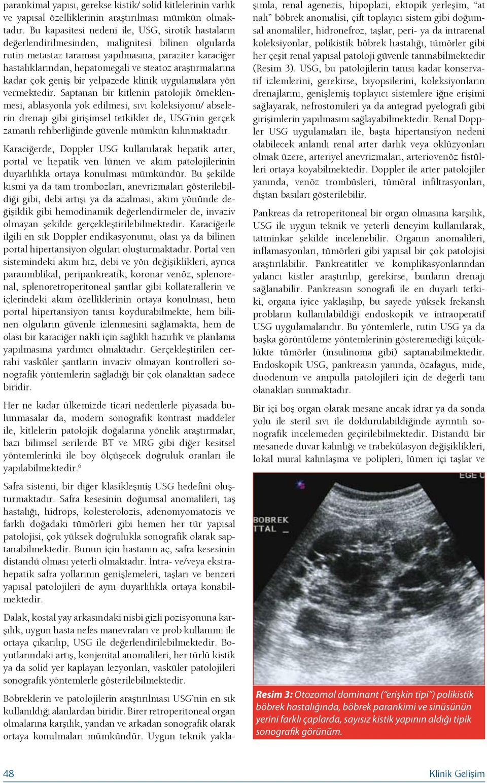 steatoz araştırmalarına kadar çok geniş bir yelpazede klinik uygulamalara yön vermektedir.