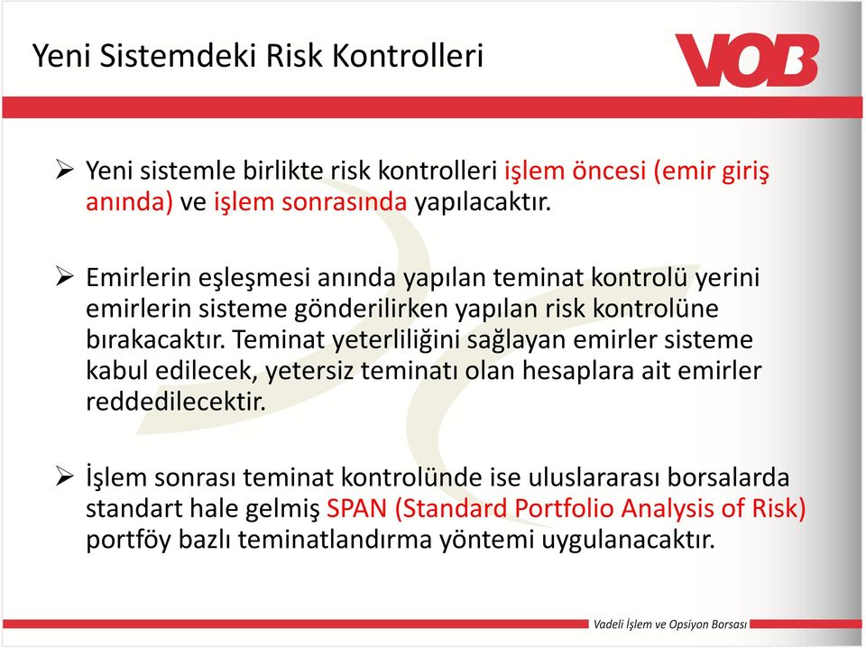 Teminat yeterliliğini sağlayan emirler sisteme kabul edilecek, yetersiz teminatı olan hesaplara ait emirler reddedilecektir.