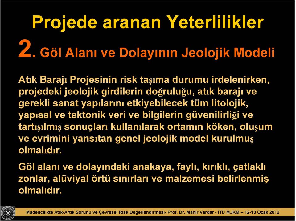 doğruluğu, atık barajı ve gerekli sanat yapılarını etkiyebilecek tüm litolojik, yapısal ve tektonik veri ve bilgilerin güvenilirliği