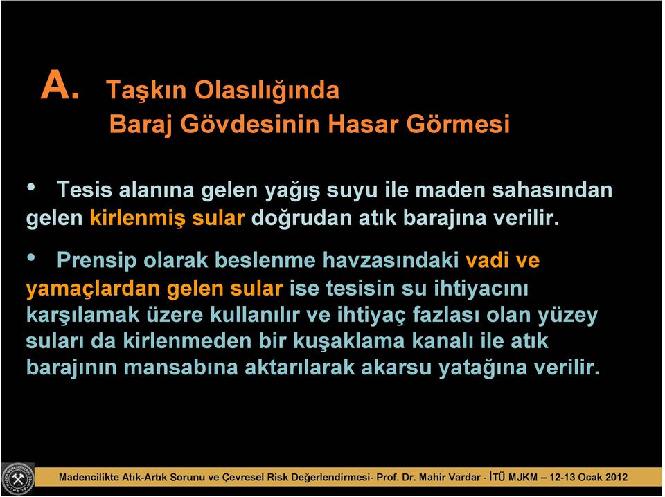 Prensip olarak beslenme havzasındaki vadi ve yamaçlardan gelen sular ise tesisin su ihtiyacını karşılamak