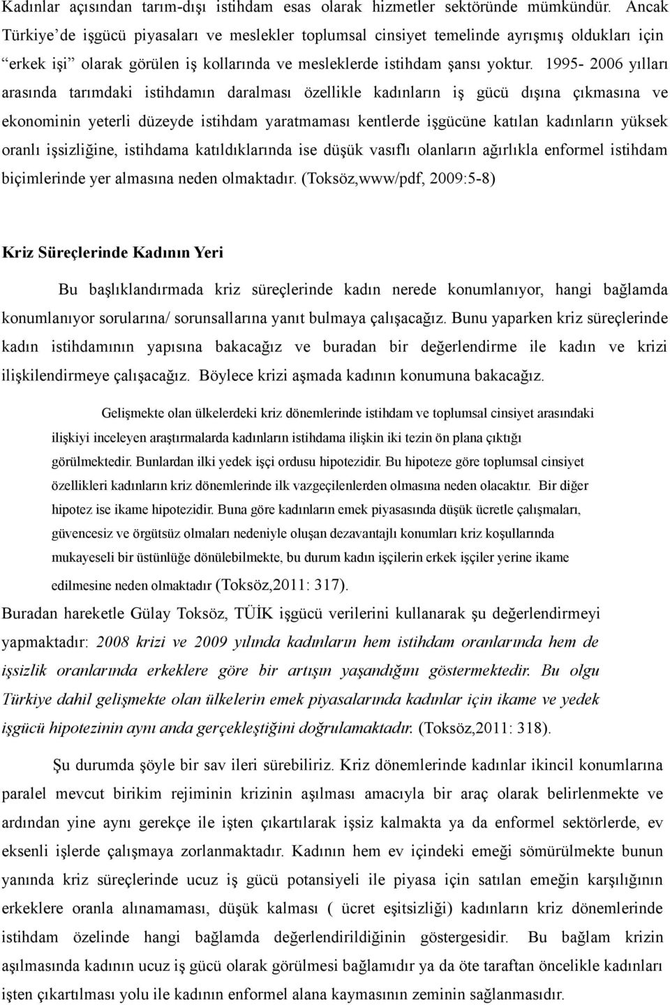 1995-2006 yılları arasında tarımdaki istihdamın daralması özellikle kadınların iş gücü dışına çıkmasına ve ekonominin yeterli düzeyde istihdam yaratmaması kentlerde işgücüne katılan kadınların yüksek