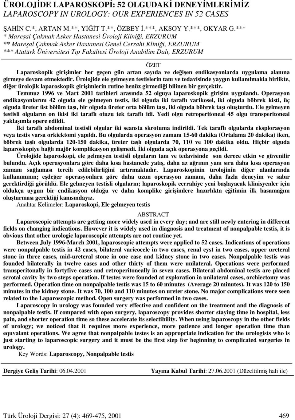 ÖZET Laparoskopik girişimler her geçen gün artan sayıda ve değişen endikasyonlarda uygulama alanına girmeye devam etmektedir.