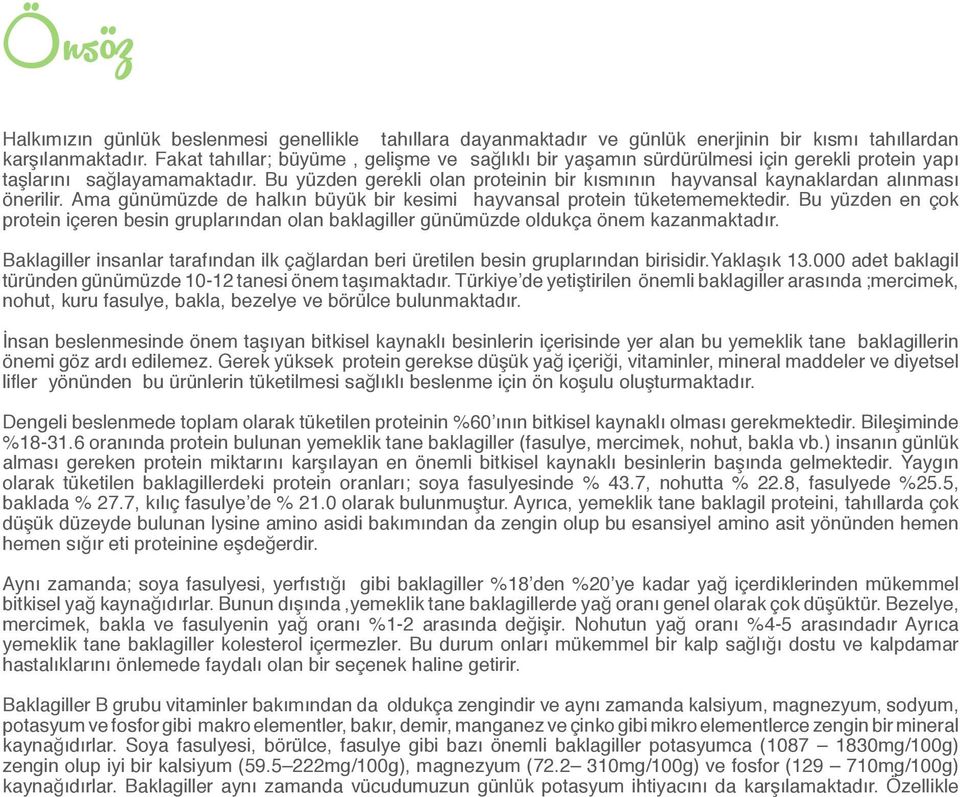 Bu yüzden gerekli olan proteinin bir kısmının hayvansal kaynaklardan alınması önerilir. Ama günümüzde de halkın büyük bir kesimi hayvansal protein tüketememektedir.