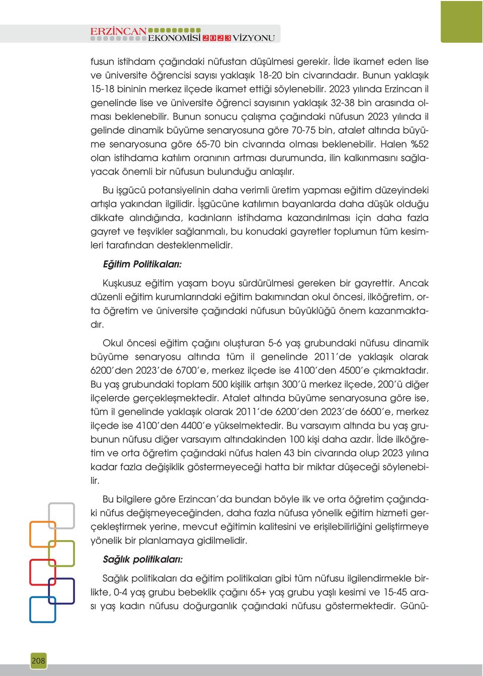 Bunun sonucu çal flma ça ndaki nüfusun 2023 y l nda il gelinde dinamik büyüme senaryosuna göre 70-75 bin, atalet alt nda büyüme senaryosuna göre 65-70 bin civar nda olmas beklenebilir.