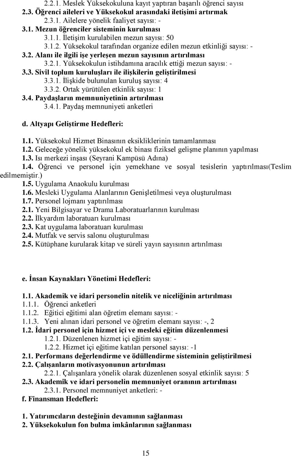 3. Sivil toplum kuruluģları ile iliģkilerin geliģtirilmesi 3.3.1. ĠliĢkide bulunulan kuruluģ sayısı: 4 3.3.2. Ortak yürütülen etkinlik sayısı: 1 3.4. PaydaĢların memnuniyetinin artırılması 3.4.1. PaydaĢ memnuniyeti anketleri d.