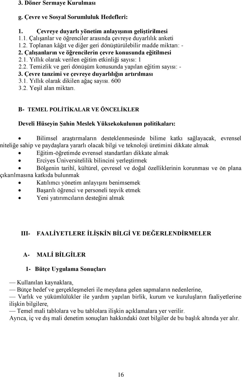 Çevre tanzimi ve çevreye duyarlılığın artırılması 3.1. Yıllık olarak dikilen ağaç sayısı. 600 3.2. YeĢil alan miktarı.