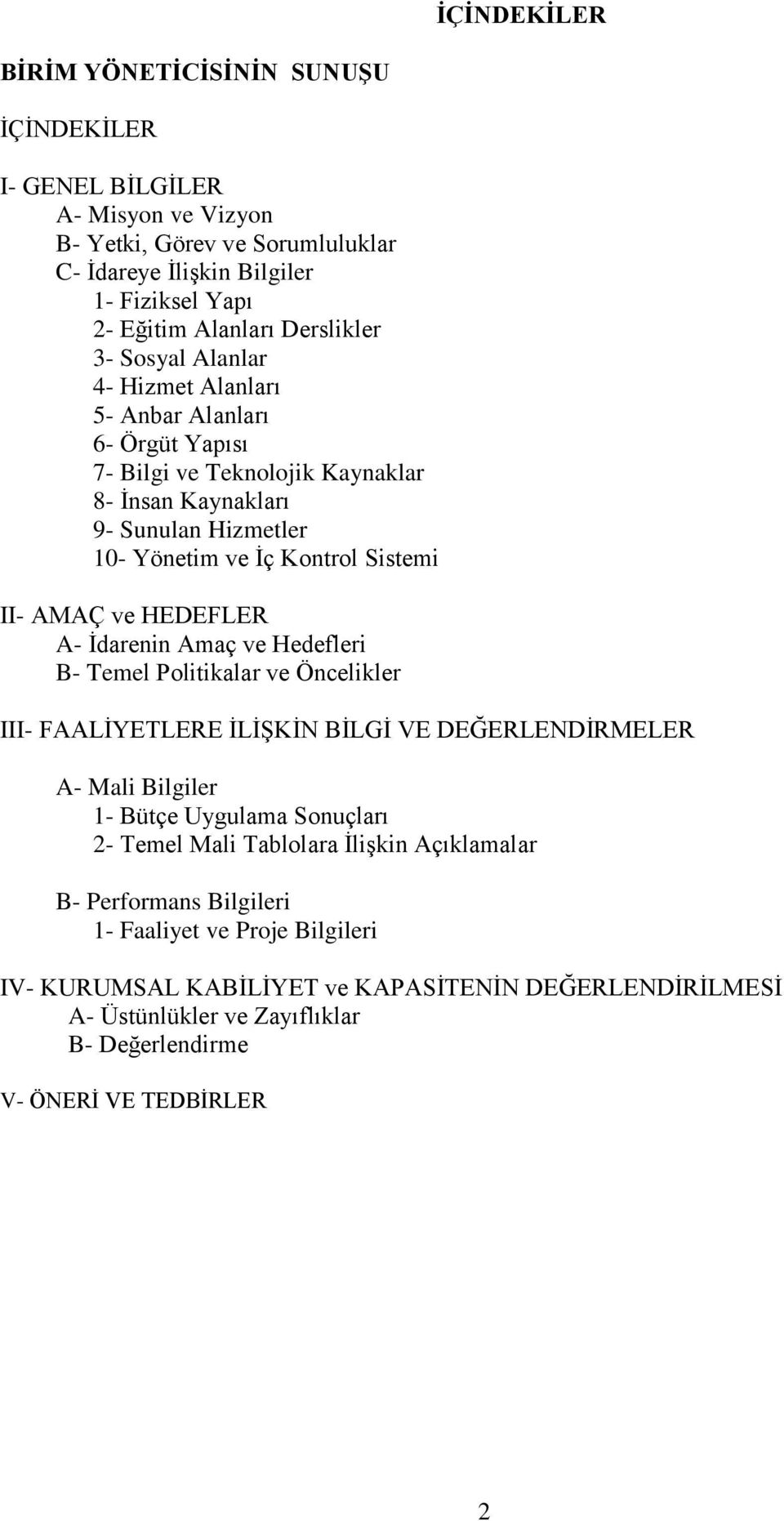 AMAÇ ve HEDEFLER A- Ġdarenin Amaç ve Hedefleri B- Temel Politikalar ve Öncelikler III- FAALĠYETLERE ĠLĠġKĠN BĠLGĠ VE DEĞERLENDĠRMELER A- Mali Bilgiler 1- Bütçe Uygulama Sonuçları 2- Temel Mali