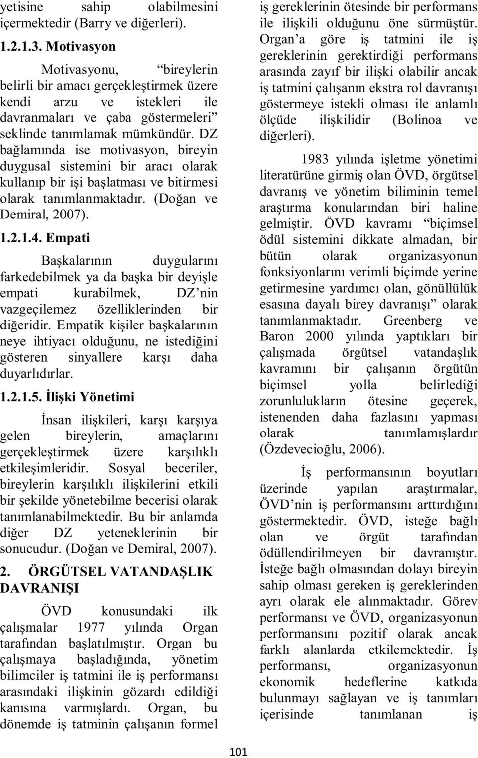 DZ bağlamında ise motivasyon, bireyin duygusal sistemini bir aracı olarak kullanıp bir işi başlatması ve bitirmesi olarak tanımlanmaktadır. (Doğan ve Demiral, 2007). 1.2.1.4.