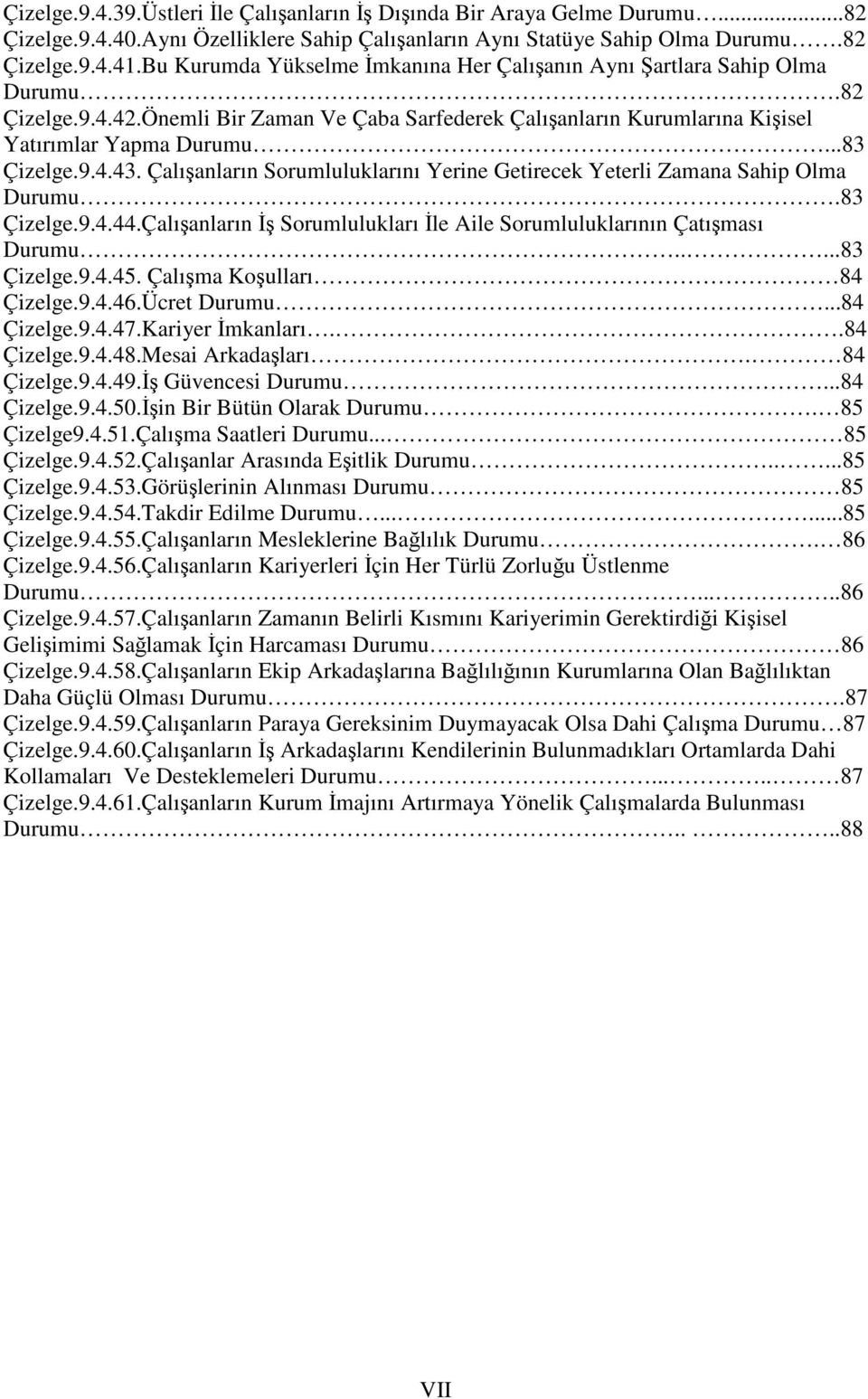 9.4.43. Çalışanların Sorumluluklarını Yerine Getirecek Yeterli Zamana Sahip Olma Durumu.83 Çizelge.9.4.44.Çalışanların İş Sorumlulukları İle Aile Sorumluluklarının Çatışması Durumu.....83 Çizelge.9.4.45.