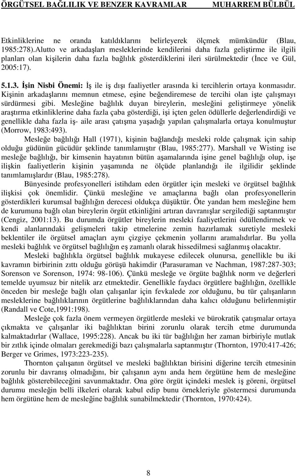 İşin Nisbi Önemi: İş ile iş dışı faaliyetler arasında ki tercihlerin ortaya konmasıdır. Kişinin arkadaşlarını memnun etmese, eşine beğendiremese de tercihi olan işte çalışmayı sürdürmesi gibi.