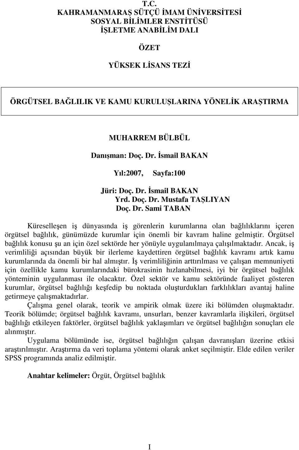 İsmail BAKAN Yrd. Doç. Dr. Mustafa TAŞLIYAN Doç. Dr. Sami TABAN Küreselleşen iş dünyasında iş görenlerin kurumlarına olan bağlılıklarını içeren örgütsel bağlılık, günümüzde kurumlar için önemli bir kavram haline gelmiştir.