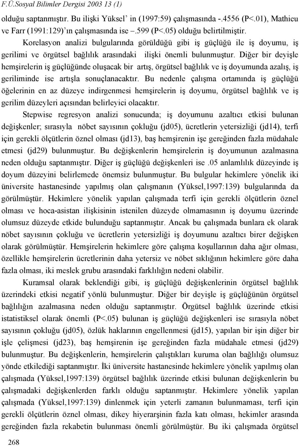 Diğer bir deyişle hemşirelerin iş güçlüğünde oluşacak bir artış, örgütsel bağlılık ve iş doyumunda azalış, iş geriliminde ise artışla sonuçlanacaktır.