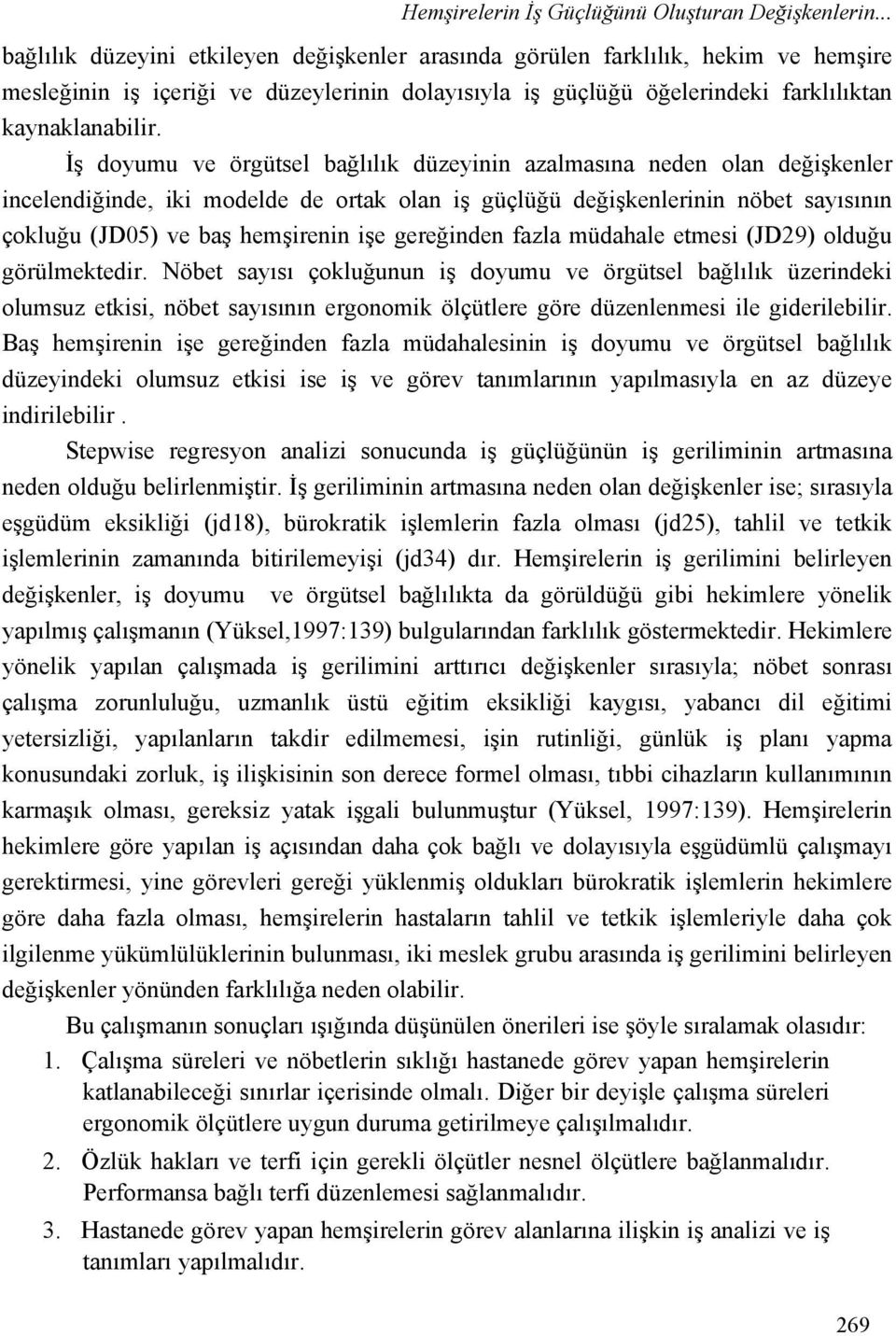 İş doyumu ve örgütsel bağlılık düzeyinin azalmasına neden olan değişkenler incelendiğinde, iki modelde de ortak olan iş güçlüğü değişkenlerinin nöbet sayısının çokluğu (JD05) ve baş hemşirenin işe