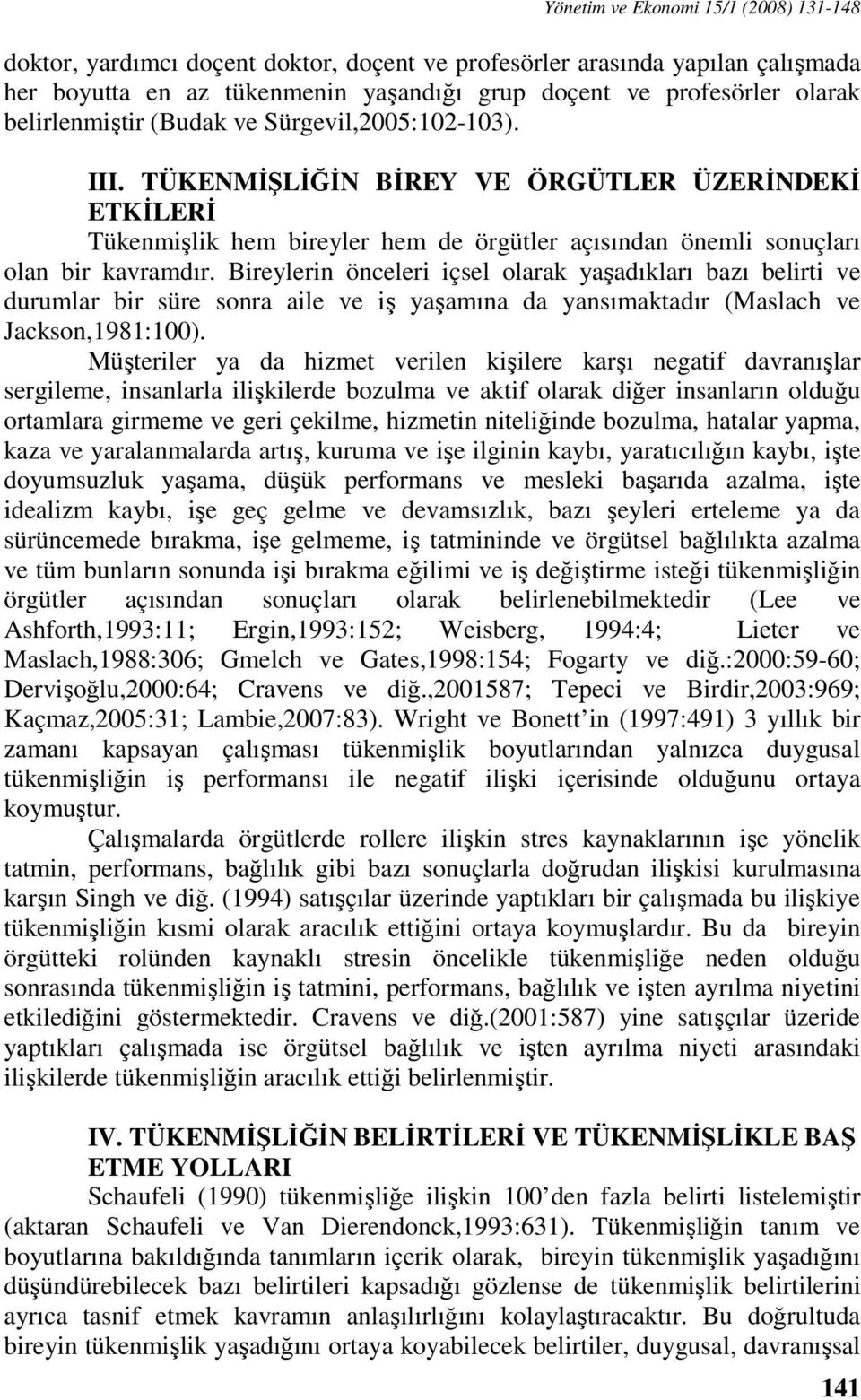 Bireylerin önceleri içsel olarak yaşadıkları bazı belirti ve durumlar bir süre sonra aile ve iş yaşamına da yansımaktadır (Maslach ve Jackson,1981:100).