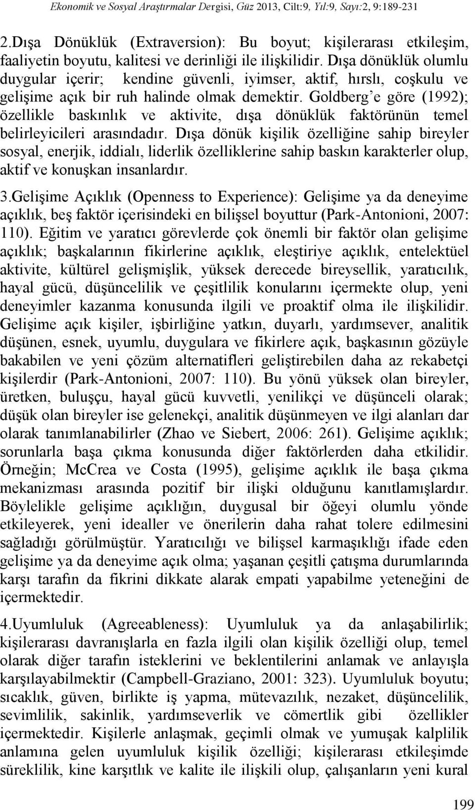 Dışa dönüklük olumlu duygular içerir; kendine güvenli, iyimser, aktif, hırslı, coşkulu ve gelişime açık bir ruh halinde olmak demektir.