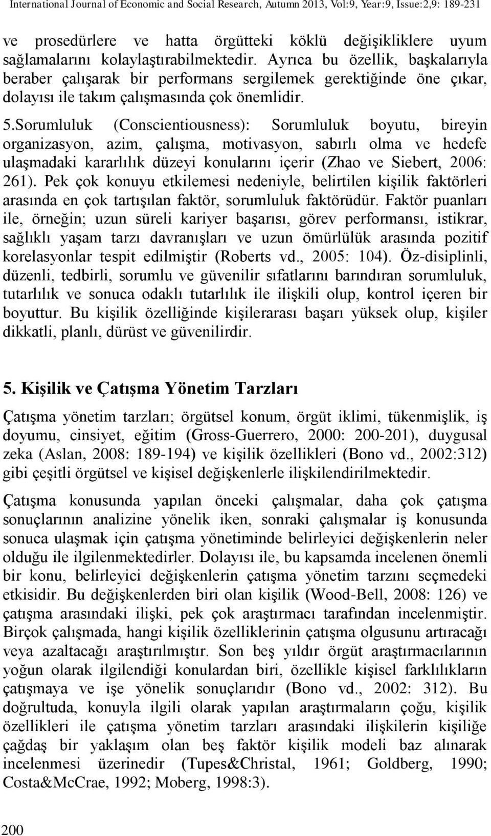 Sorumluluk (Conscientiousness): Sorumluluk boyutu, bireyin organizasyon, azim, çalışma, motivasyon, sabırlı olma ve hedefe ulaşmadaki kararlılık düzeyi konularını içerir (Zhao ve Siebert, 2006: 261).