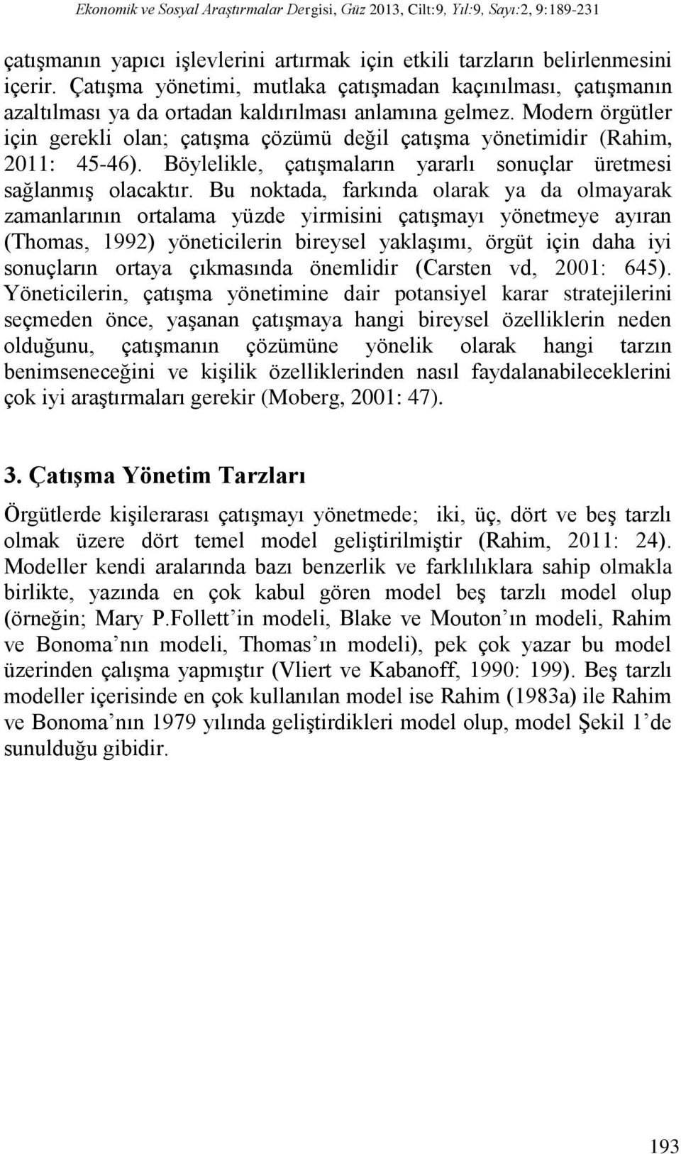 Modern örgütler için gerekli olan; çatışma çözümü değil çatışma yönetimidir (Rahim, 2011: 45-46). Böylelikle, çatışmaların yararlı sonuçlar üretmesi sağlanmış olacaktır.