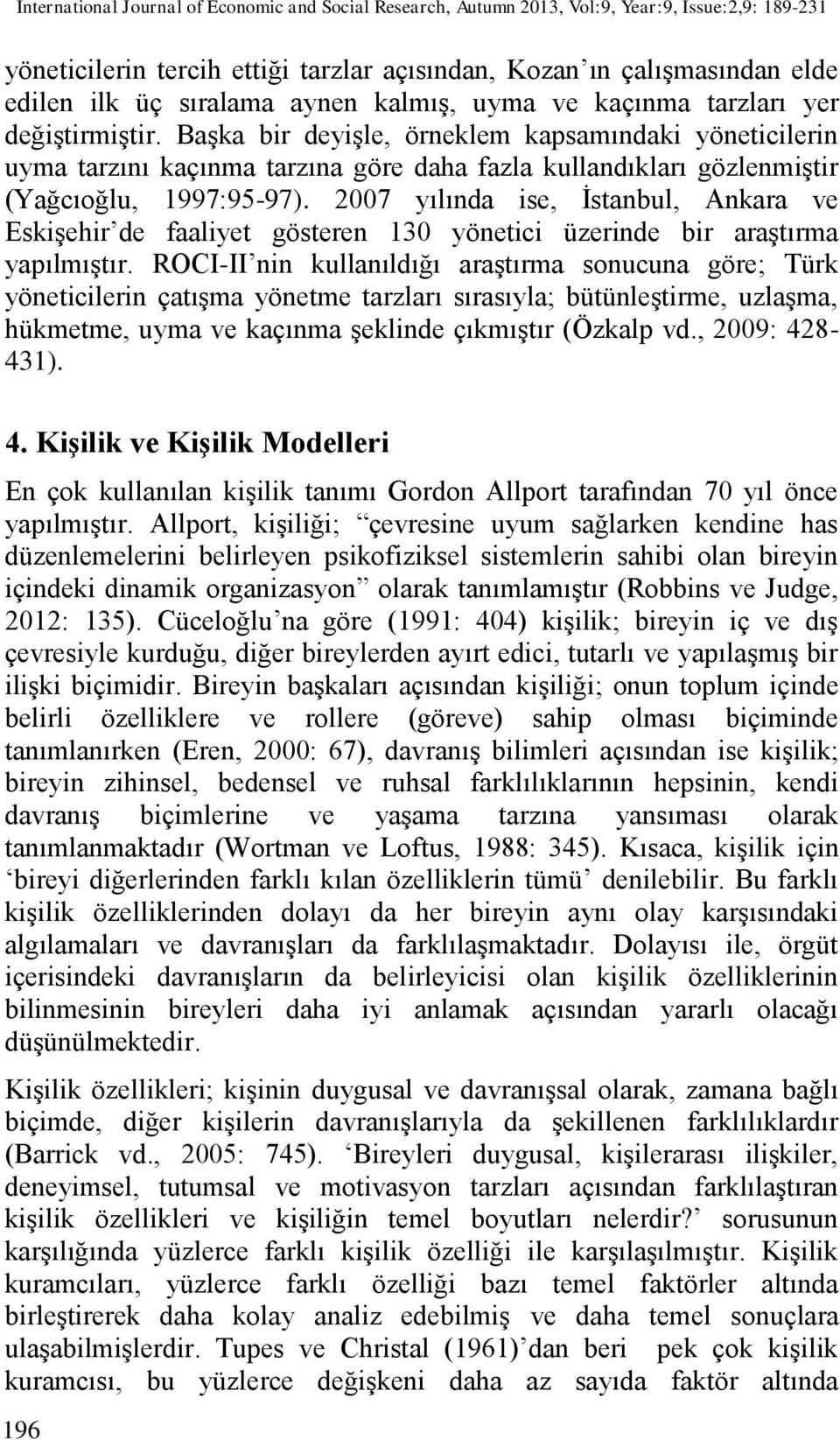 Başka bir deyişle, örneklem kapsamındaki yöneticilerin uyma tarzını kaçınma tarzına göre daha fazla kullandıkları gözlenmiştir (Yağcıoğlu, 1997:95-97).