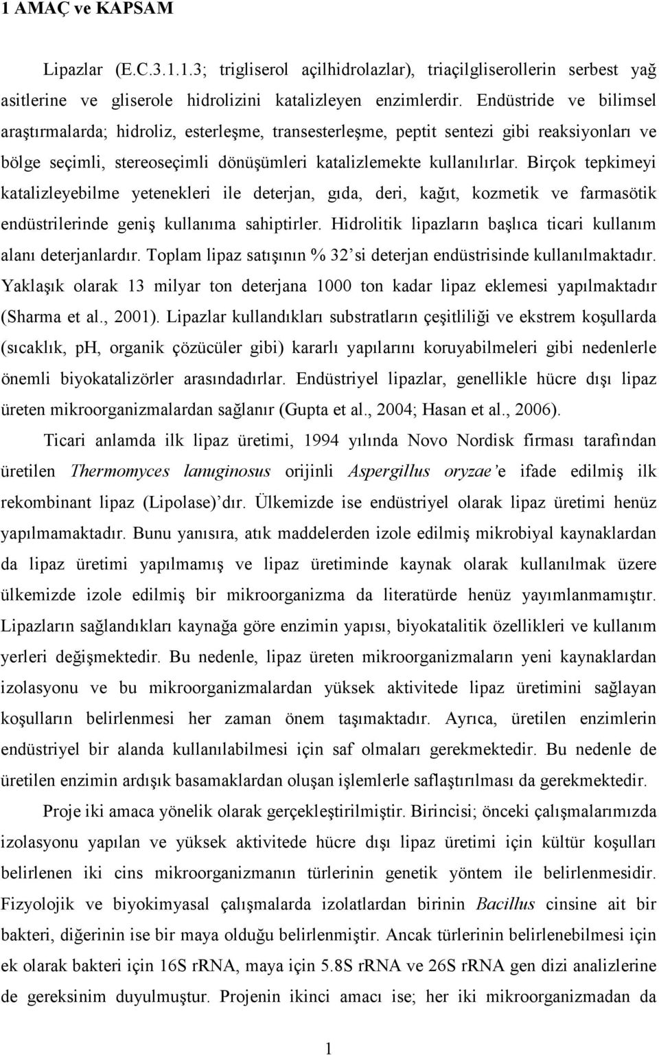 Birçok tepkimeyi katalizleyebilme yetenekleri ile deterjan, gıda, deri, kağıt, kozmetik ve farmasötik endüstrilerinde geniş kullanıma sahiptirler.