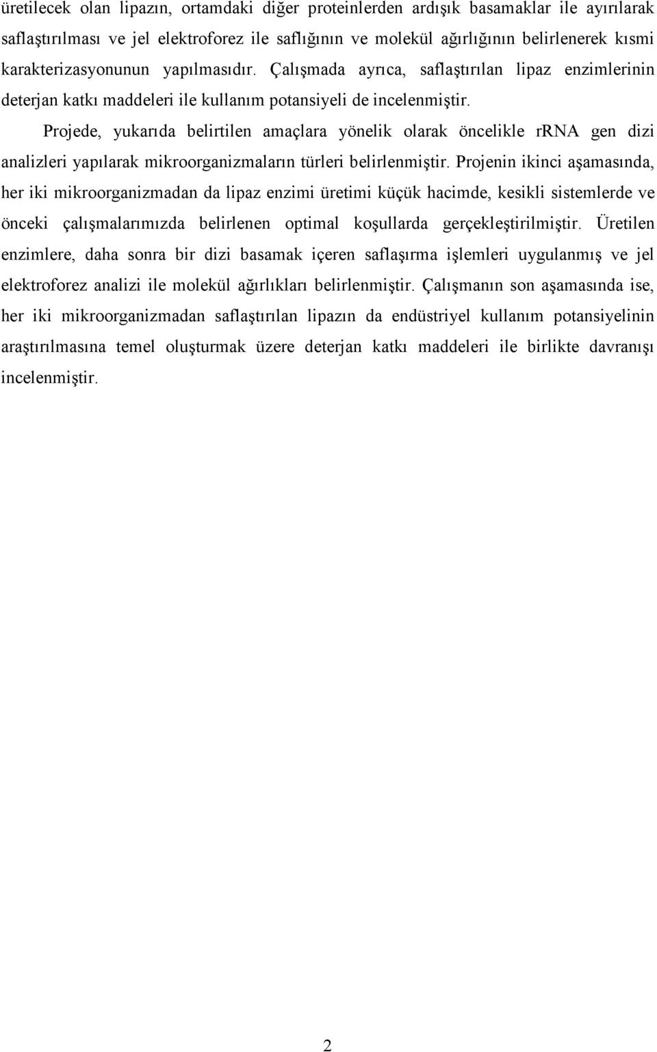 Projede, yukarıda belirtilen amaçlara yönelik olarak öncelikle rrna gen dizi analizleri yapılarak mikroorganizmaların türleri belirlenmiştir.