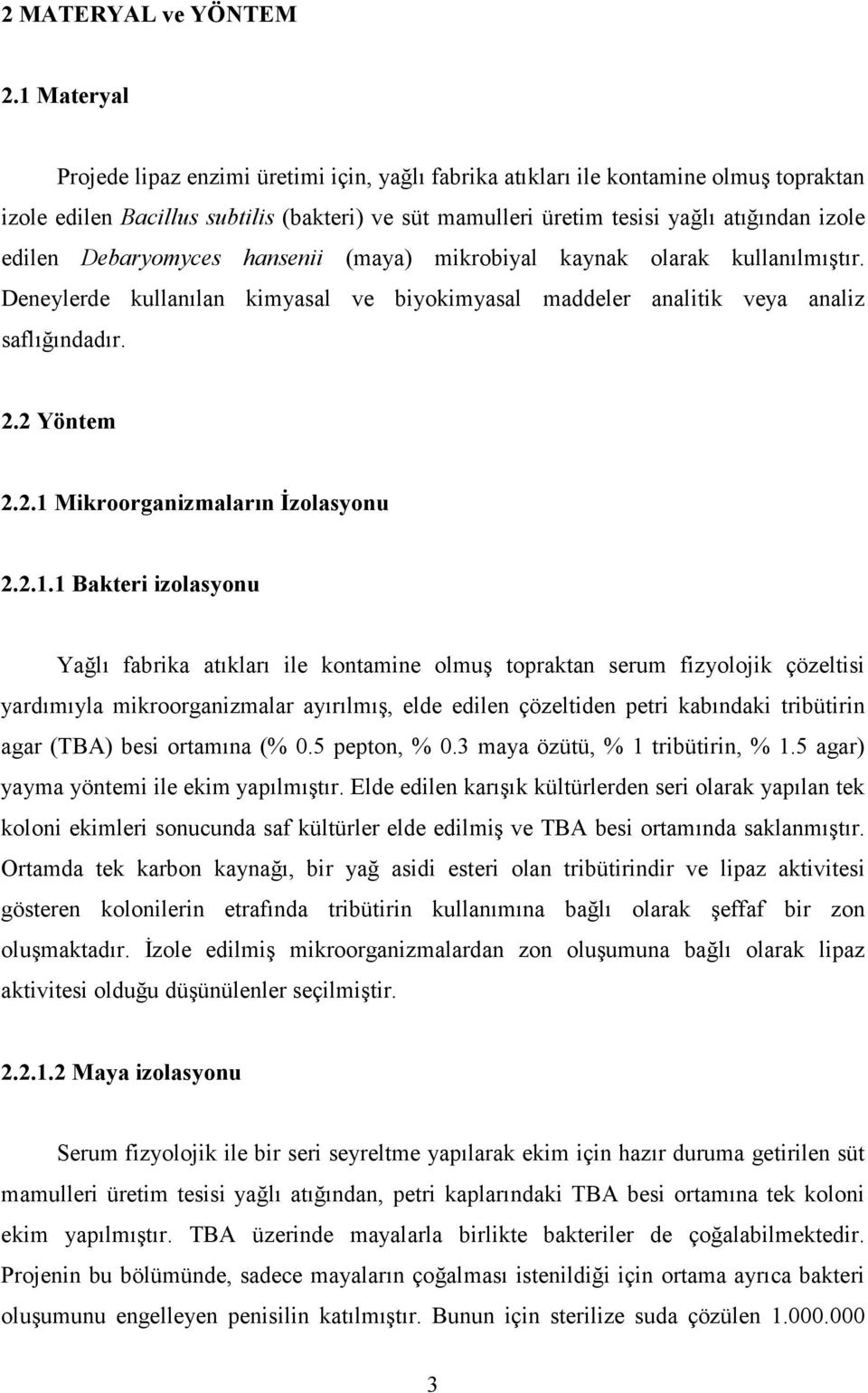 Debaryomyces hansenii (maya) mikrobiyal kaynak olarak kullanılmıştır. Deneylerde kullanılan kimyasal ve biyokimyasal maddeler analitik veya analiz saflığındadır. 2.2 Yöntem 2.2.1 Mikroorganizmaların İzolasyonu 2.