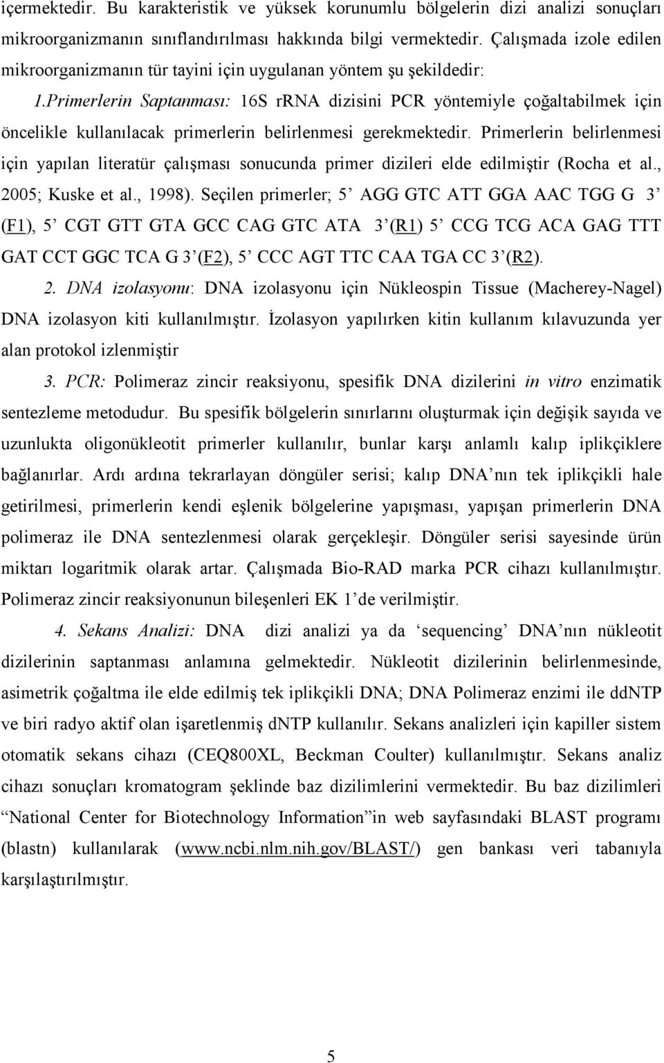 Primerlerin Saptanması: 16S rrna dizisini PCR yöntemiyle çoğaltabilmek için öncelikle kullanılacak primerlerin belirlenmesi gerekmektedir.