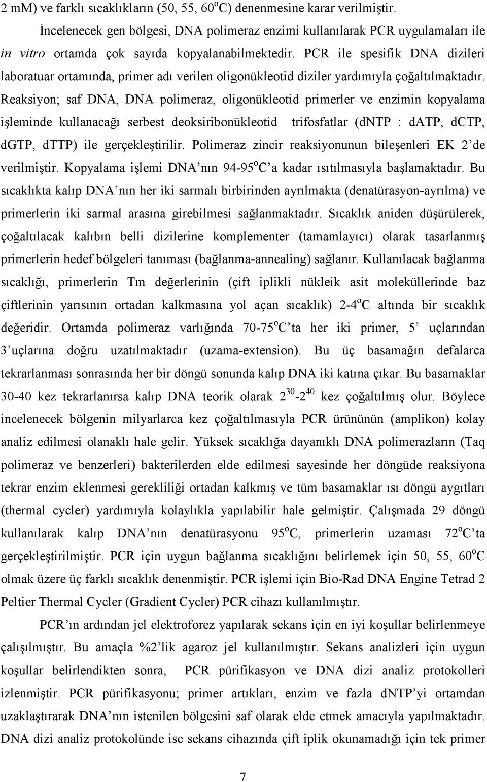 PCR ile spesifik DNA dizileri laboratuar ortamında, primer adı verilen oligonükleotid diziler yardımıyla çoğaltılmaktadır.