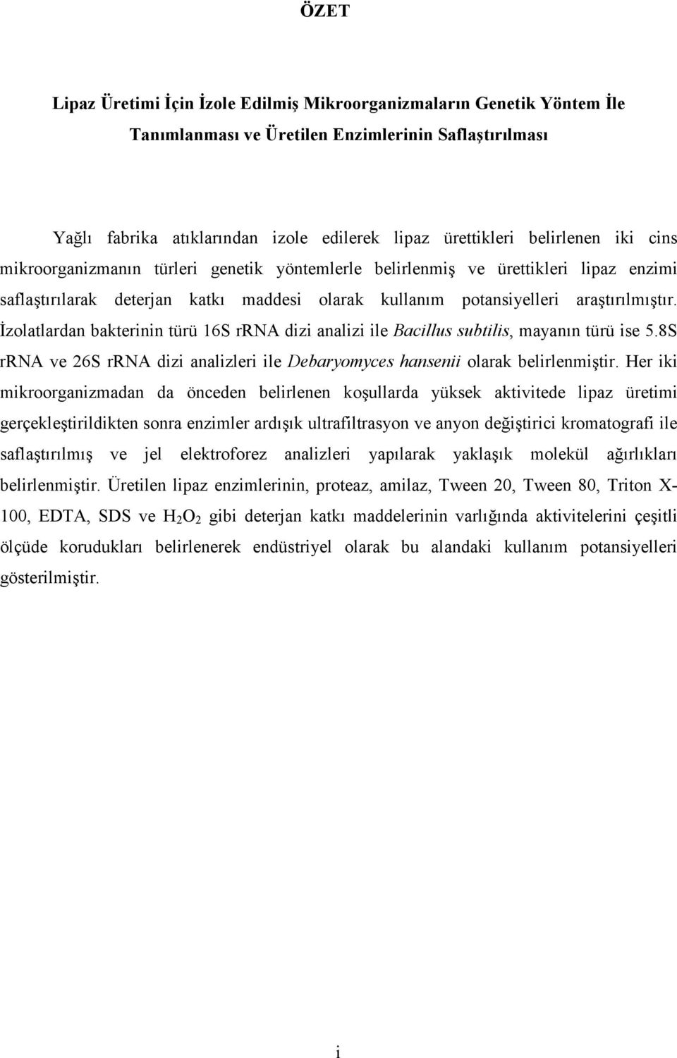 İzolatlardan bakterinin türü 16S rrna dizi analizi ile Bacillus subtilis, mayanın türü ise 5.8S rrna ve 26S rrna dizi analizleri ile Debaryomyces hansenii olarak belirlenmiştir.