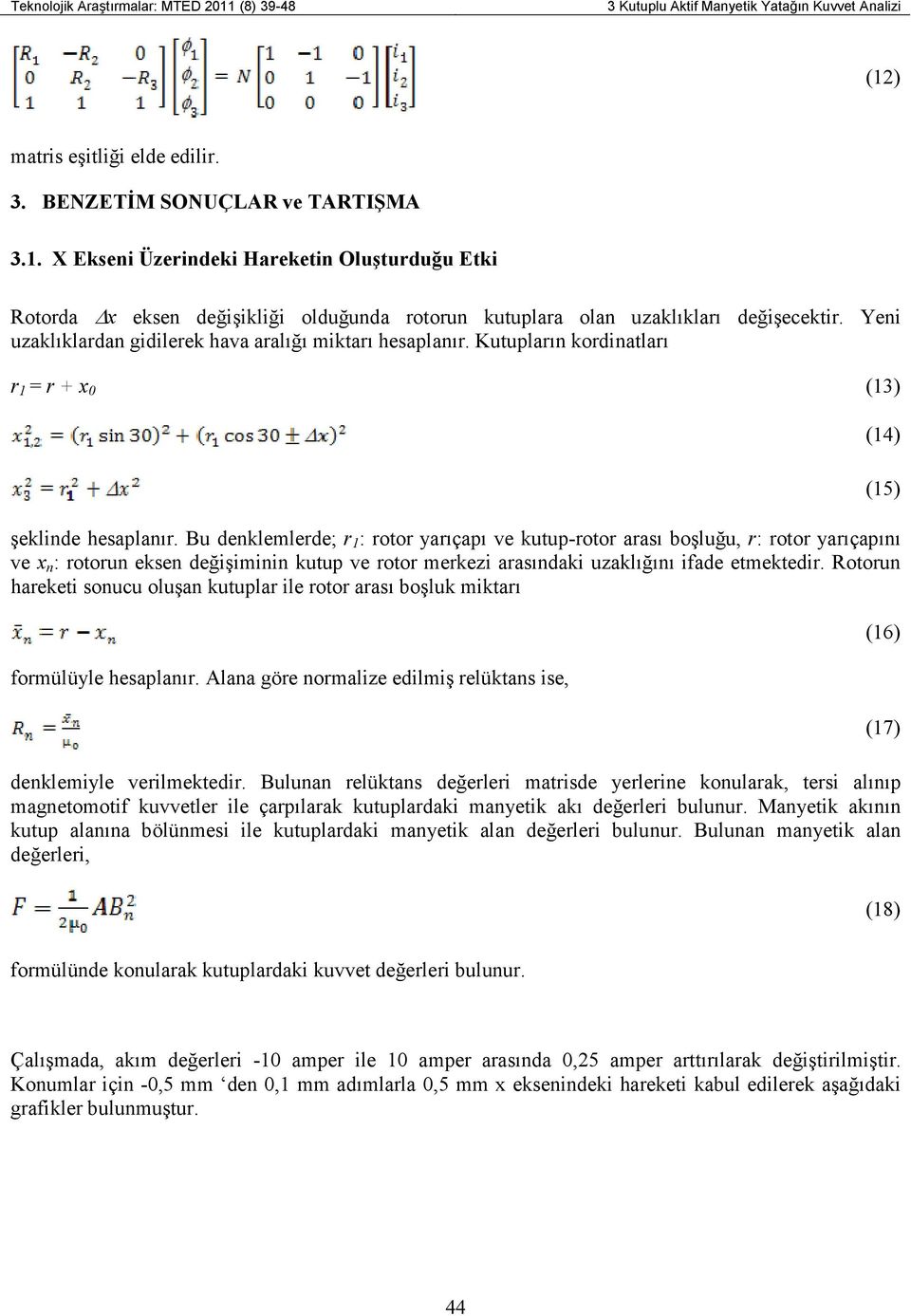 Bu denklemlerde; r 1 : rotor yarıçapı ve kutup-rotor arası boşluğu, r: rotor yarıçapını ve x n : rotorun eksen değişiminin kutup ve rotor merkezi arasındaki uzaklığını ifade etmektedir.