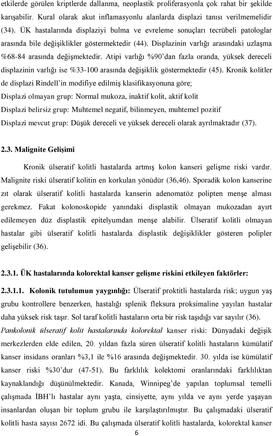 Atipi varlığı %90 dan fazla oranda, yüksek dereceli displazinin varlığı ise %33-100 arasında değişiklik göstermektedir (45).