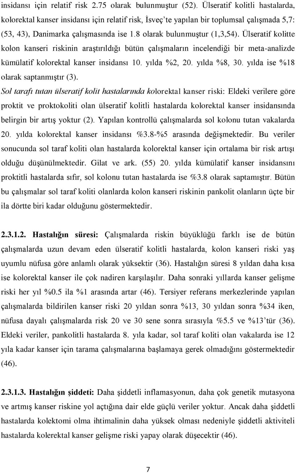 Ülseratif kolitte kolon kanseri riskinin araştırıldığı bütün çalışmaların incelendiği bir meta-analizde kümülatif kolorektal kanser insidansı 10. yılda %2, 20. yılda %8, 30.