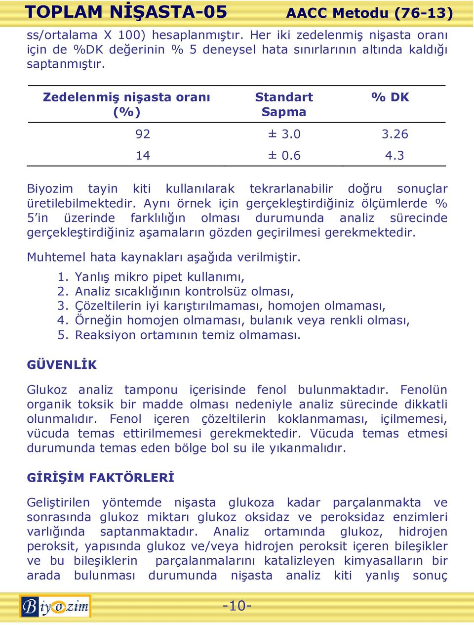 Aynı örnek için gerçekleştirdiğiniz ölçümlerde % 5 in üzerinde farklılığın olması durumunda analiz sürecinde gerçekleştirdiğiniz aşamaların gözden geçirilmesi gerekmektedir.