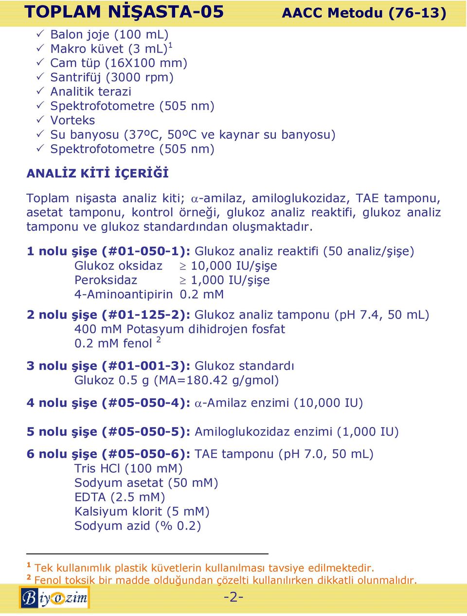 oluşmaktadır. 1 nolu şişe (#01-050-1): Glukoz analiz reaktifi (50 analiz/şişe) Glukoz oksidaz 10,000 IU/şişe Peroksidaz 1,000 IU/şişe 4-Aminoantipirin 0.