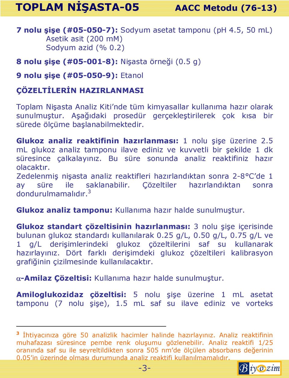 Aşağıdaki prosedür gerçekleştirilerek çok kısa bir sürede ölçüme başlanabilmektedir. Glukoz analiz reaktifinin hazırlanması: 1 nolu şişe üzerine 2.