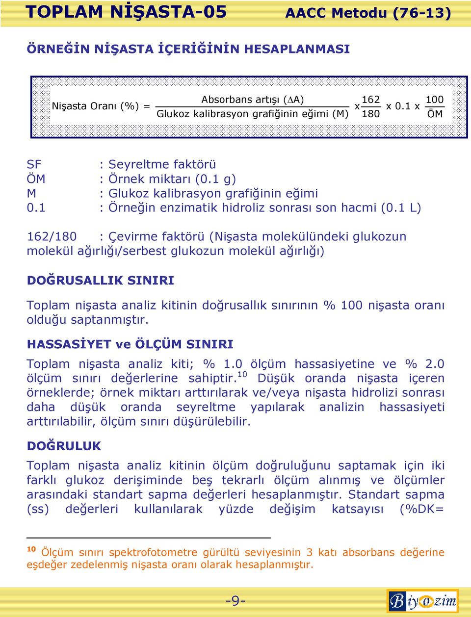 1 L) 162/180 : Çevirme faktörü (Nişasta molekülündeki glukozun molekül ağırlığı/serbest glukozun molekül ağırlığı) DOĞRUSALLIK SINIRI Toplam nişasta analiz kitinin doğrusallık sınırının % 100 nişasta