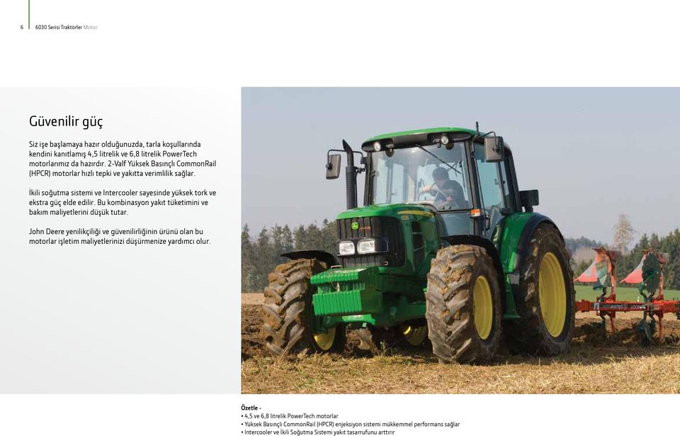 Bu kombinasyon yakıt tüketimini ve bakım maliyetlerini düşük tutar. John Deere yenilikçiliği ve güvenilirliğinin ürünü olan bu motorlar işletim maliyetlerinizi düşürmenize yardımcı olur.