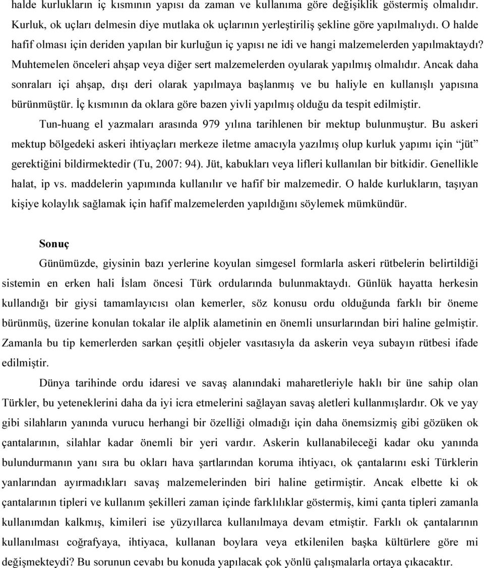 Ancak daha sonraları içi ahşap, dışı deri olarak yapılmaya başlanmış ve bu haliyle en kullanışlı yapısına bürünmüştür. İç kısmının da oklara göre bazen yivli yapılmış olduğu da tespit edilmiştir.