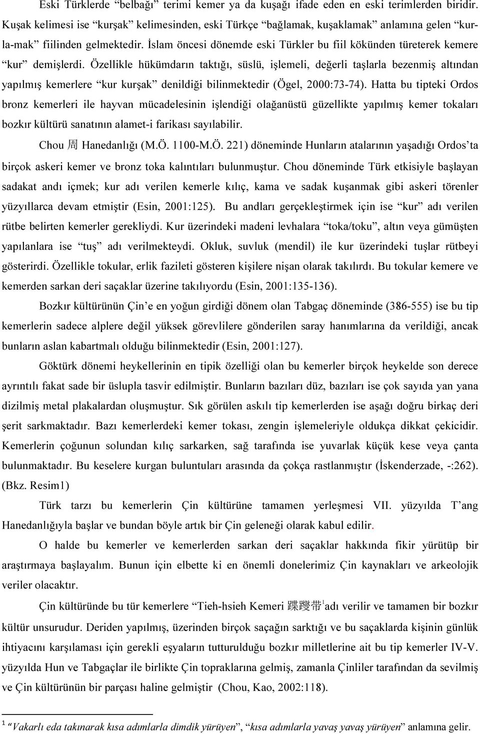 İslam öncesi dönemde eski Türkler bu fiil kökünden türeterek kemere kur demişlerdi.