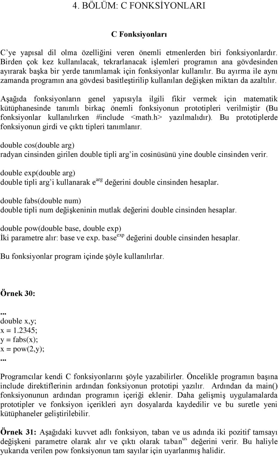 Bu ayırma ile aynı zamanda programın ana gövdesi basitleştirilip kullanılan değişken miktarı da azaltılır.