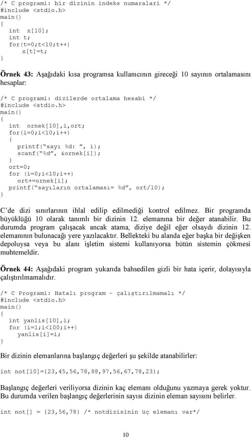 de dizi sınırlarının ihlal edilip edilmediği kontrol edilmez. Bir programda büyüklüğü 10 olarak tanımlı bir dizinin 12. elemanına bir değer atanabilir.