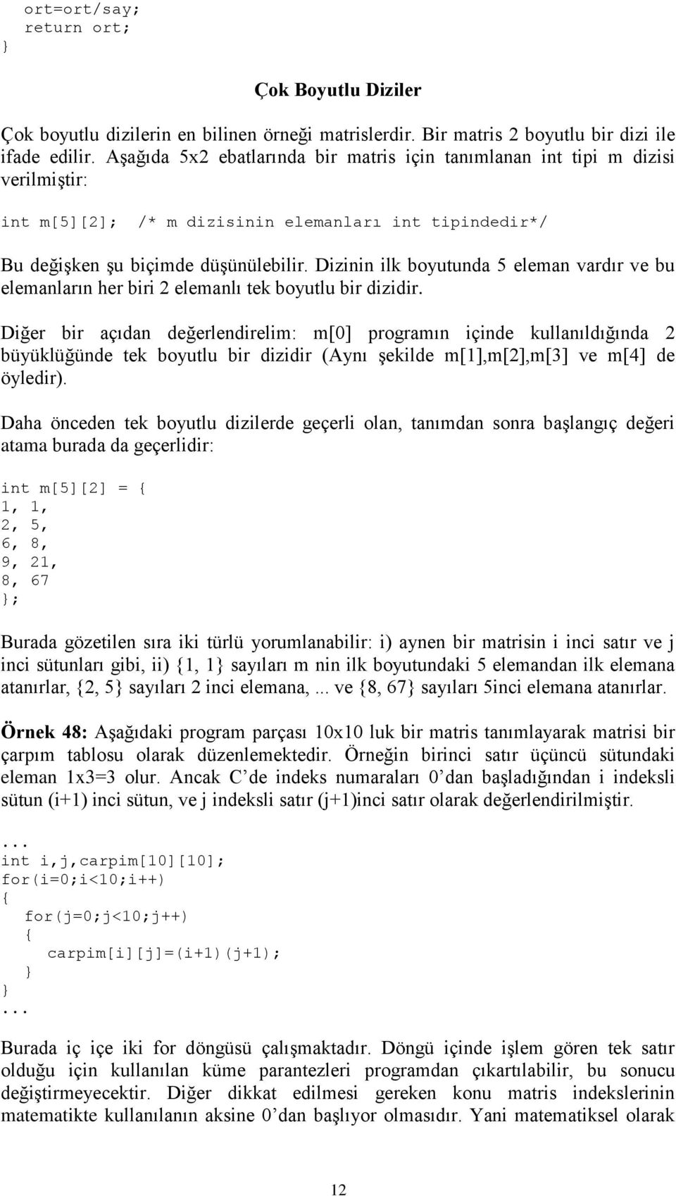 Dizinin ilk boyutunda 5 eleman vardır ve bu elemanların her biri 2 elemanlı tek boyutlu bir dizidir.