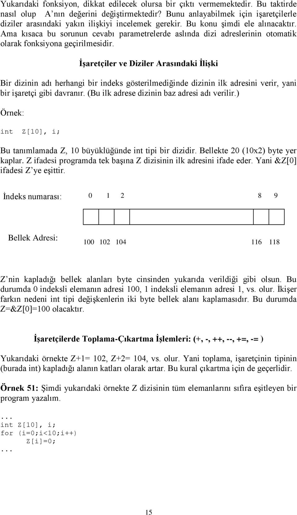 Ama kısaca bu sorunun cevabı parametrelerde aslında dizi adreslerinin otomatik olarak fonksiyona geçirilmesidir.