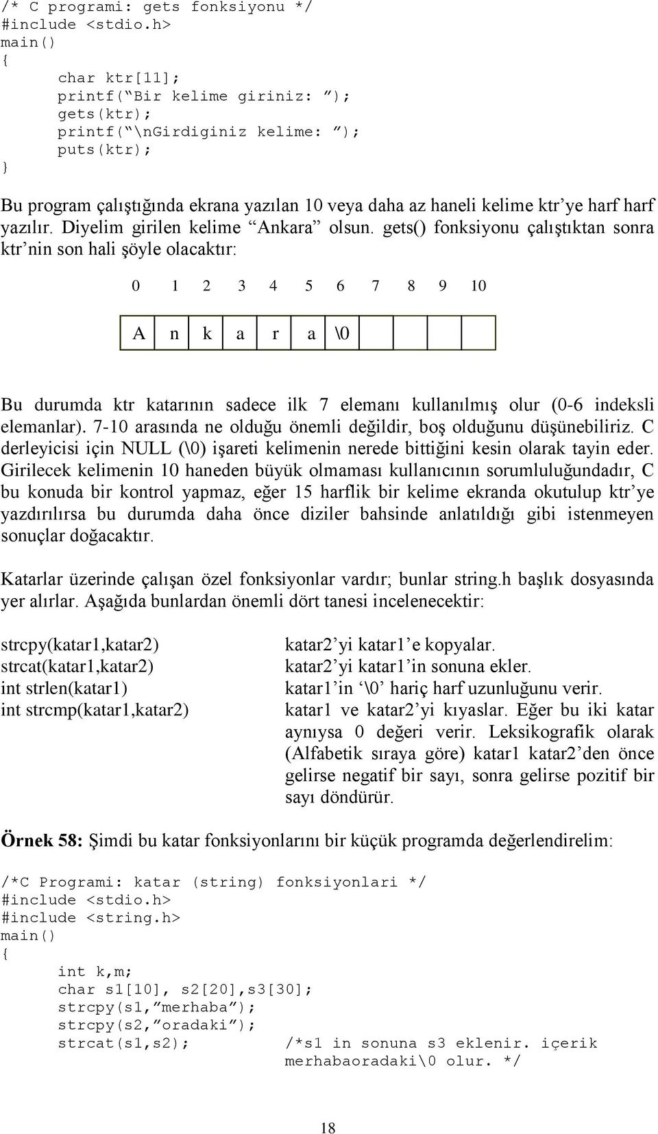 gets() fonksiyonu çalıştıktan sonra ktr nin son hali şöyle olacaktır: 0 1 2 3 4 5 6 7 8 9 10 A n k a r a \0 Bu durumda ktr katarının sadece ilk 7 elemanı kullanılmış olur (0-6 indeksli elemanlar).