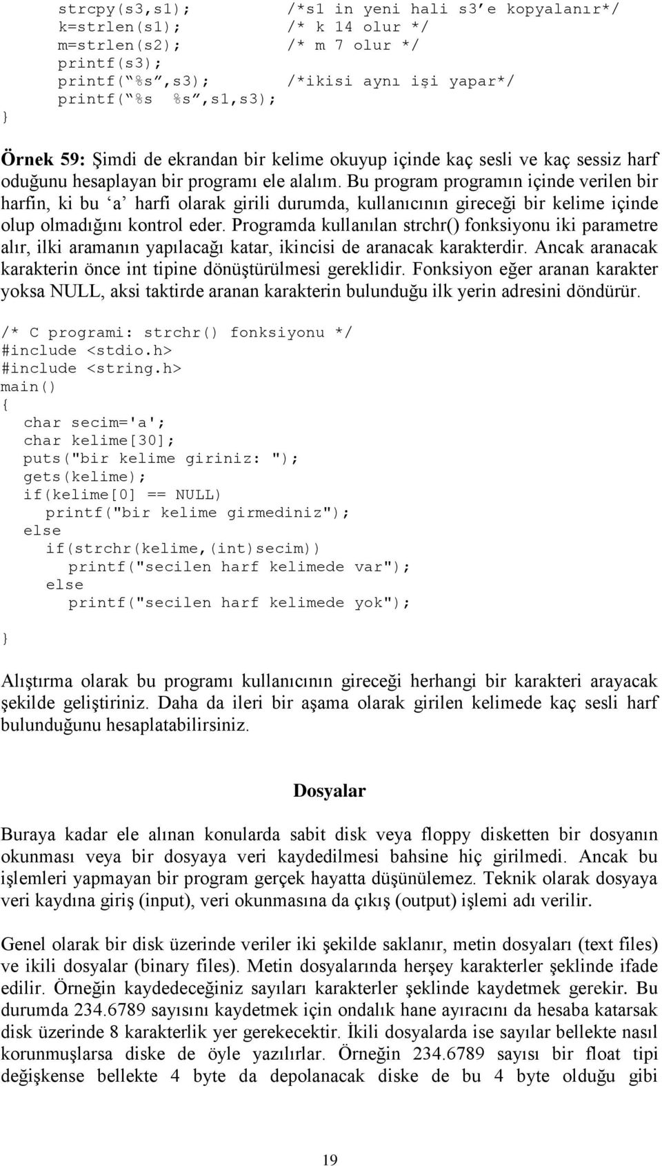 Bu program programın içinde verilen bir harfin, ki bu a harfi olarak girili durumda, kullanıcının gireceği bir kelime içinde olup olmadığını kontrol eder.