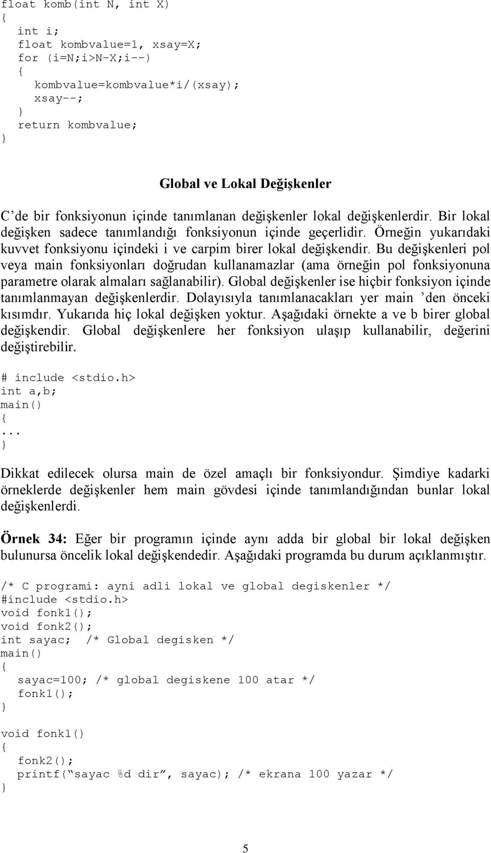 Bu değişkenleri pol veya main fonksiyonları doğrudan kullanamazlar (ama örneğin pol fonksiyonuna parametre olarak almaları sağlanabilir).