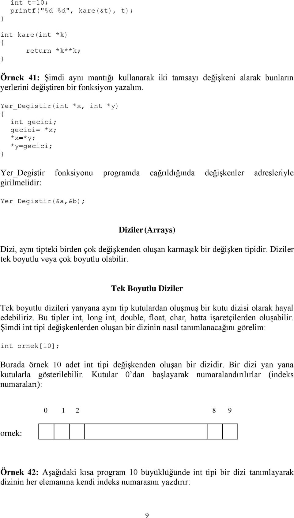 Dizi, aynı tipteki birden çok değişkenden oluşan karmaşık bir değişken tipidir. Diziler tek boyutlu veya çok boyutlu olabilir.