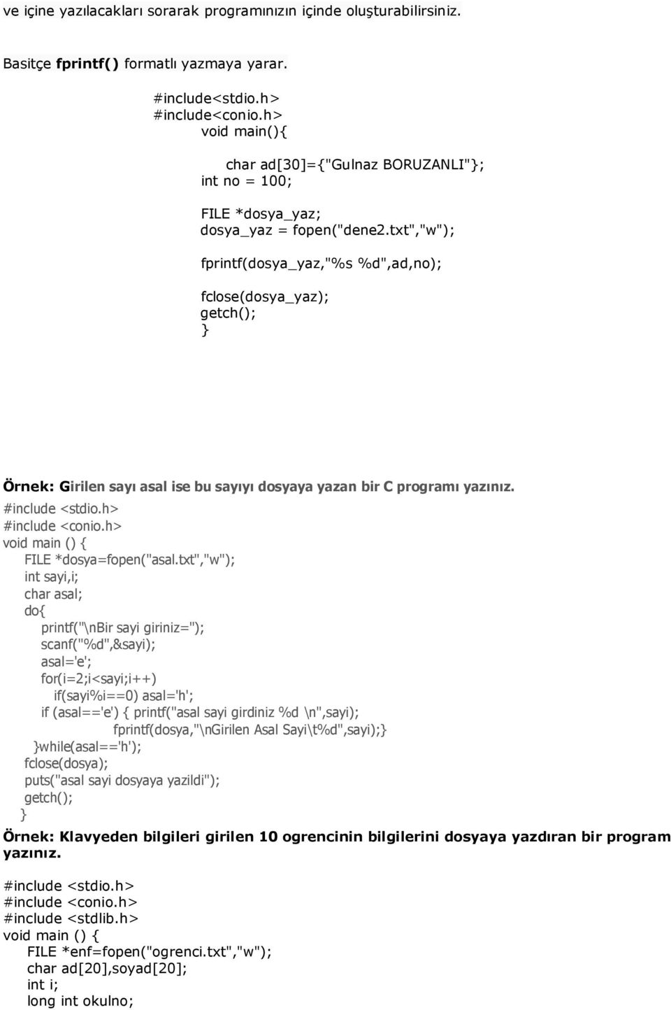 txt","w"); fprintf(dosya_yaz,"%s %d",ad,no); fclose(dosya_yaz); Örnek: Girilen sayı asal ise bu sayıyı dosyaya yazan bir C programı yazınız. #include <conio.h> void main () FILE *dosya=fopen("asal.