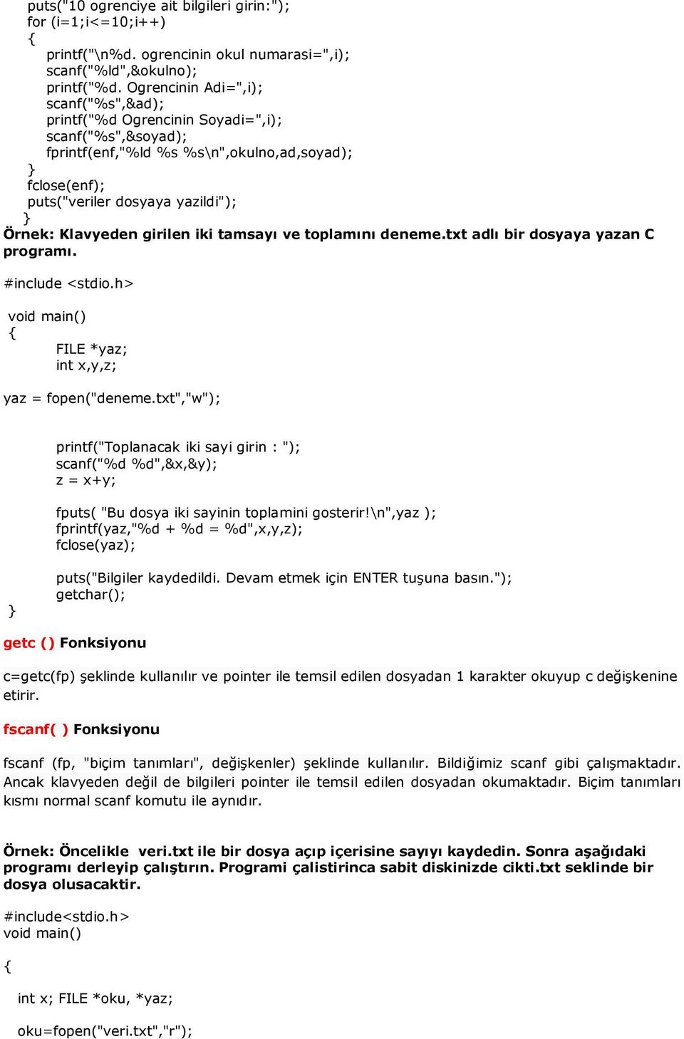 girilen iki tamsayı ve toplamını deneme.txt adlı bir dosyaya yazan C programı. FILE *yaz; int x,y,z; yaz = fopen("deneme.